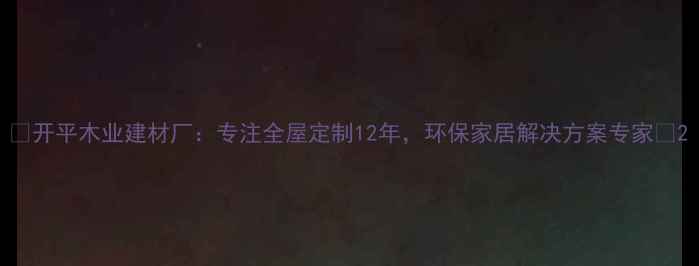 图片 ✨开平木业建材厂：专注全屋定制12年，环保家居解决方案专家🌿2