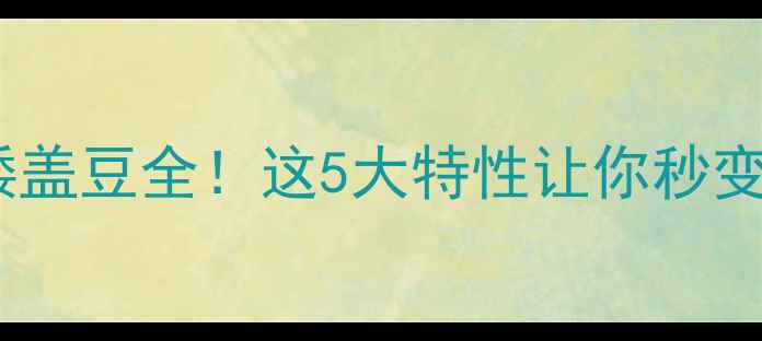 图片 ✨新手必看矮盖豆全！这5大特性让你秒变选材达人🔥2