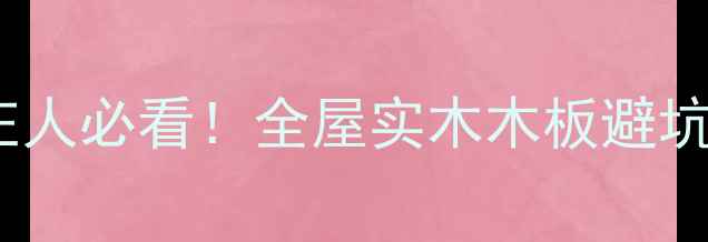 图片 ✨石家庄人必看！全屋实木木板避坑指南✨2