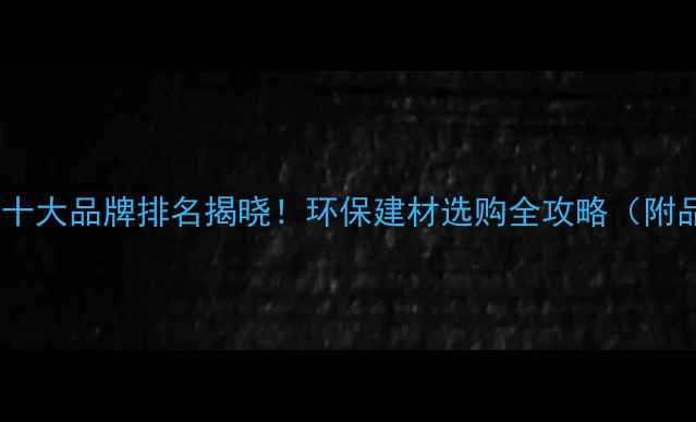 图片 三聚氰胺板十大品牌排名揭晓！环保建材选购全攻略（附品牌指南）1