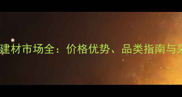 图片 东莞木材建材市场全：价格优势、品类指南与采购攻略1