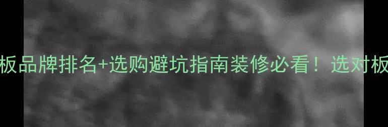图片 中国十大木工板品牌排名+选购避坑指南装修必看！选对板材省下万元！