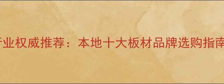 图片 临沂市板材行业权威推荐：本地十大板材品牌选购指南与市场深度2