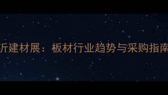图片 临沂建材展：板材行业趋势与采购指南全