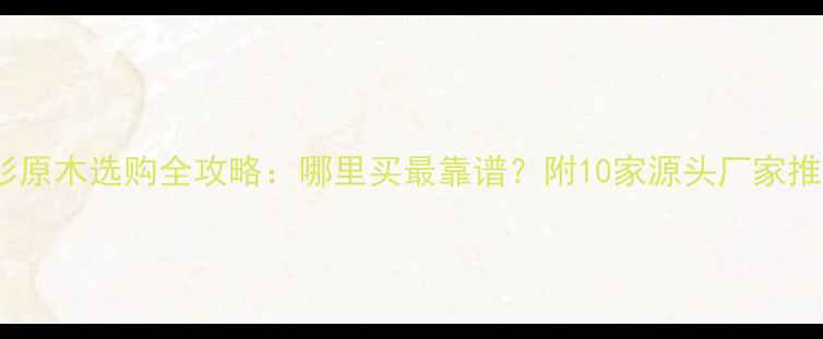 图片 云杉原木选购全攻略：哪里买最靠谱？附10家源头厂家推荐2