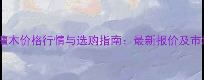 图片 印度紫檀木价格行情与选购指南：最新报价及市场深度2