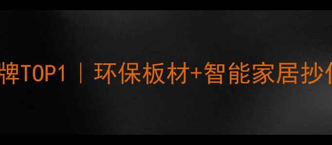 图片 嘉鱼县全屋定制建材品牌TOP1｜环保板材+智能家居抄作业攻略✅附最新报价2