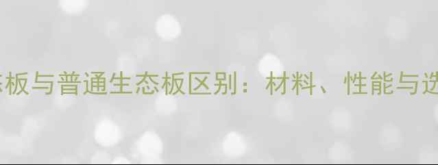 图片 复合生态板与普通生态板区别：材料、性能与选购指南1