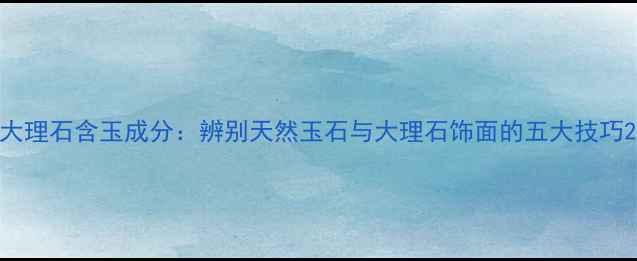 图片 大理石含玉成分：辨别天然玉石与大理石饰面的五大技巧2