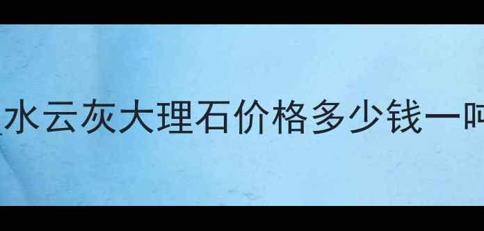 图片 大理石水云灰厂家直销_水云灰大理石价格多少钱一吨_厂家批发供应商推荐1