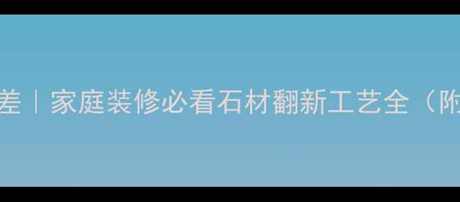图片 大理石翻新零误差｜家庭装修必看石材翻新工艺全（附省时省力攻略）
