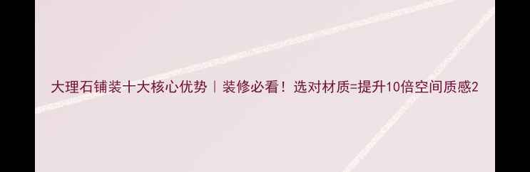 图片 大理石铺装十大核心优势｜装修必看！选对材质=提升10倍空间质感2