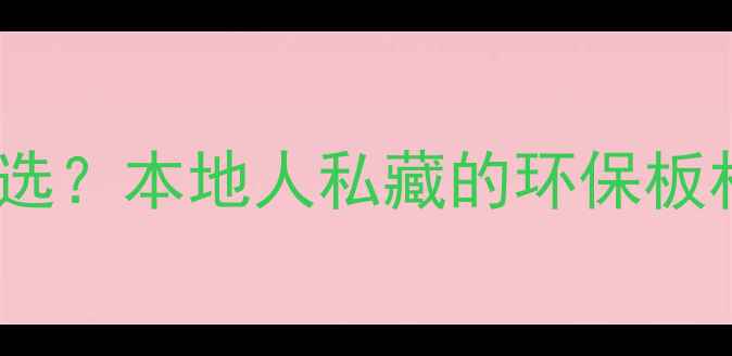 图片 大连装修必看！柔光生态板怎么选？本地人私藏的环保板材品牌+避坑指南（附安装案例）