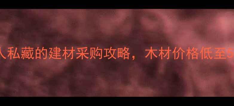 图片 太仓港必去！本地人私藏的建材采购攻略，木材价格低至5折！附超全导览图1