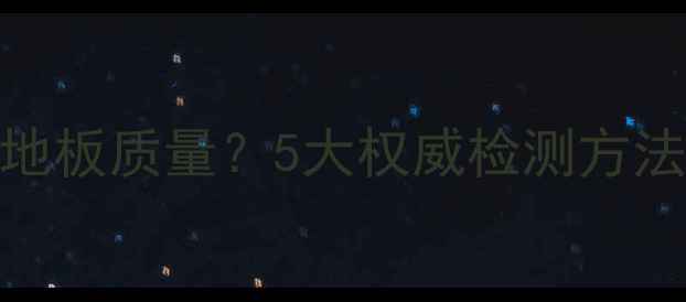 图片 如何科学检测地板质量？5大权威检测方法与国家标准全