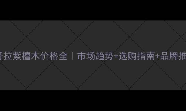 图片 安哥拉紫檀木价格全｜市场趋势+选购指南+品牌推荐1