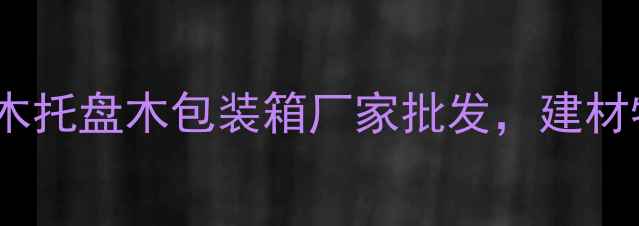 图片 定制加工·全国发货环保木托盘木包装箱厂家批发，建材物流解决方案一站式服务2