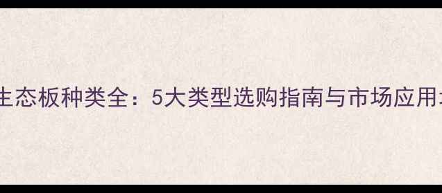 图片 实木生态板种类全：5大类型选购指南与市场应用场景2