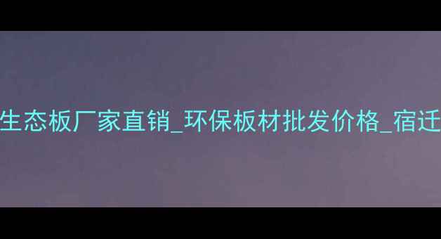 图片 宿迁绵羊驼生态板厂家直销_环保板材批发价格_宿迁生态板定制