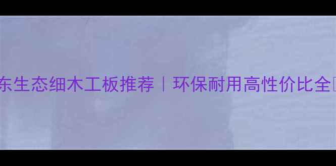 图片 山东生态细木工板推荐｜环保耐用高性价比全🌿2