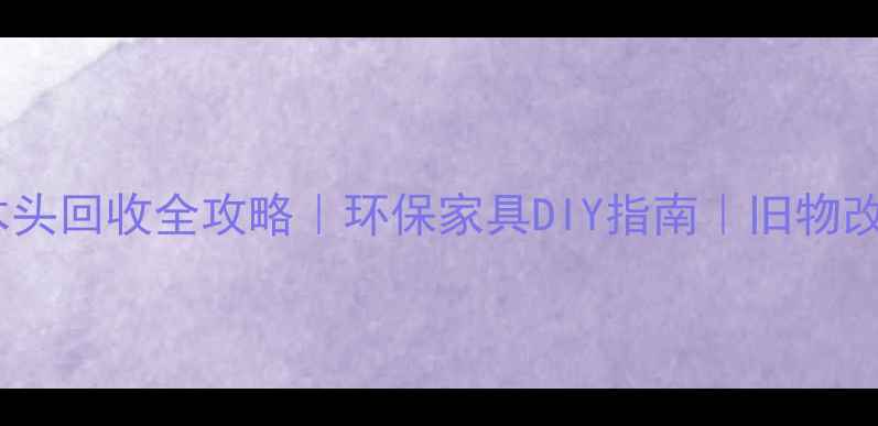 图片 山东省旧木头回收全攻略｜环保家具DIY指南｜旧物改造灵感库2