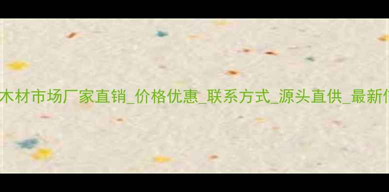 图片 山西木材市场厂家直销_价格优惠_联系方式_源头直供_最新信息2
