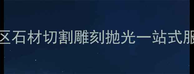 图片 工程用石材加工厂家推荐广东地区石材切割雕刻抛光一站式服务，支持定制加工，价格透明！