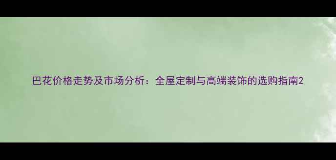图片 巴花价格走势及市场分析：全屋定制与高端装饰的选购指南2