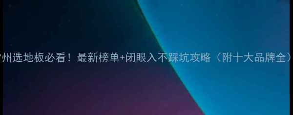 图片 常州选地板必看！最新榜单+闭眼入不踩坑攻略（附十大品牌全）2