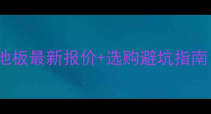 图片 广东实木复合木地板最新报价+选购避坑指南（附品牌清单）2