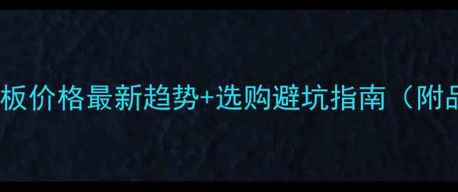 图片 广东石材薄板价格最新趋势+选购避坑指南（附品牌对比）2