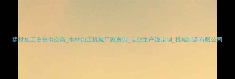 图片 建材加工设备供应商_木材加工机械厂家直销_专业生产线定制_机械制造有限公司