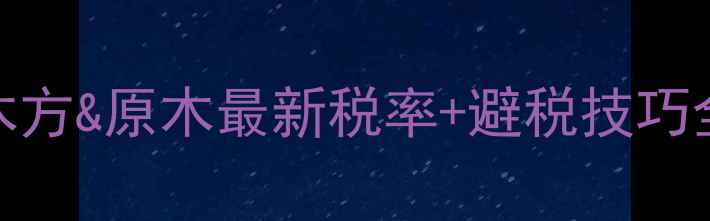 图片 建材行业必看！木方&原木最新税率+避税技巧全（附计算公式）