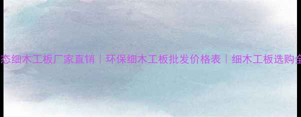 图片 怀化生态细木工板厂家直销｜环保细木工板批发价格表｜细木工板选购全攻略1