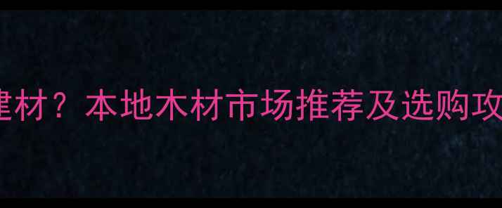 图片 扬中市哪里买加松建材？本地木材市场推荐及选购攻略（附最新价格）2