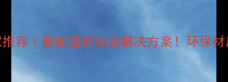 图片 无锡木箱定制厂家推荐｜最新建材包装解决方案！环保材质+定制服务全🌟1