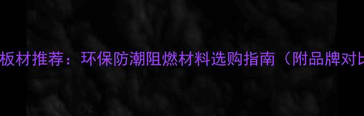 图片 日照别墅房专用板材推荐：环保防潮阻燃材料选购指南（附品牌对比与施工案例）2