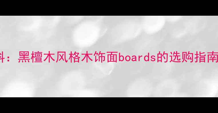 图片 最佳替代材料：黑檀木风格木饰面boards的选购指南与施工要点2