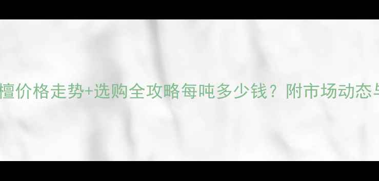 图片 最新奥氏黄檀价格走势+选购全攻略每吨多少钱？附市场动态与避坑指南1