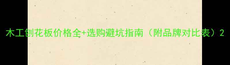图片 木工刨花板价格全+选购避坑指南（附品牌对比表）2