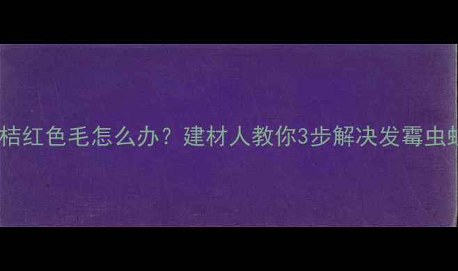 图片 木材发桔红色毛怎么办？建材人教你3步解决发霉虫蛀难题1