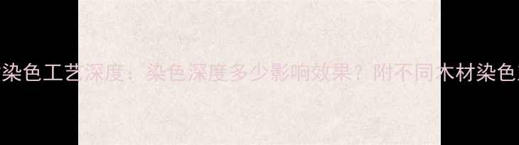 图片 木材染色工艺深度：染色深度多少影响效果？附不同木材染色对比