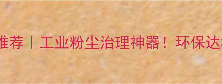 图片 木材粉碎机除尘器推荐｜工业粉尘治理神器！环保达标+噪音控制全攻略