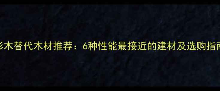 图片 杉木替代木材推荐：6种性能最接近的建材及选购指南