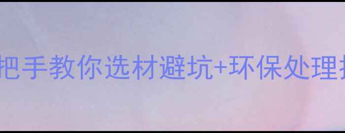 图片 板材处理全攻略｜手把手教你选材避坑+环保处理技巧（附联系方式）2