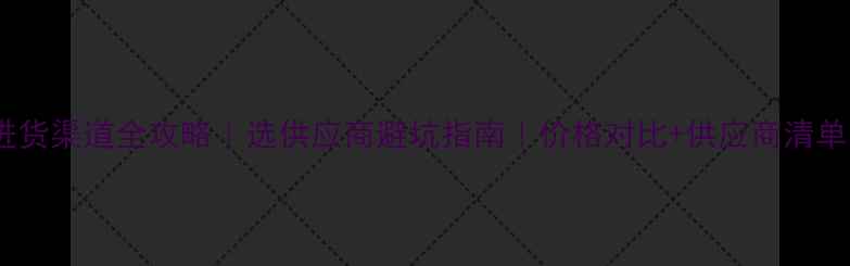 图片 板材进货渠道全攻略｜选供应商避坑指南｜价格对比+供应商清单🛠️2