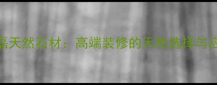 图片 水头盈磊天然石材：高端装修的天然选择与应用指南