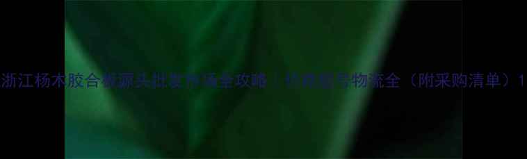 图片 浙江杨木胶合板源头批发市场全攻略｜价格型号物流全（附采购清单）1