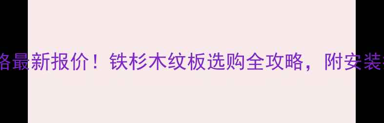 图片 深圳嘉集铁杉价格最新报价！铁杉木纹板选购全攻略，附安装指南和省钱技巧2