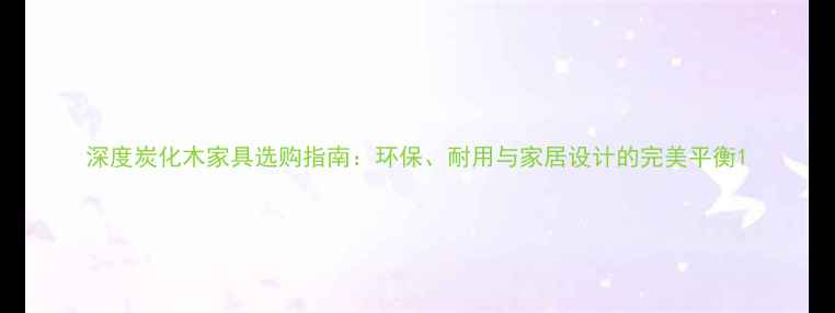 图片 深度炭化木家具选购指南：环保、耐用与家居设计的完美平衡1